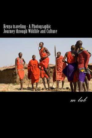 Kenya Traveling - A Photographic Journey Through Wildlife and Culture de M. Lab