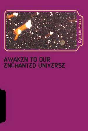 Awaken to Our Enchanted Universe de Cynthia Snapp