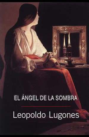 El Angel de La Sombra de Leopoldo Lugones