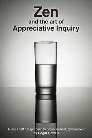 Zen and the Art of Appreciative Inquiry de MR Roger B. Rowett