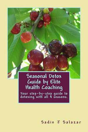 Elite Health Coaching Seasonal Detox Guide de Sadie J. Salazar