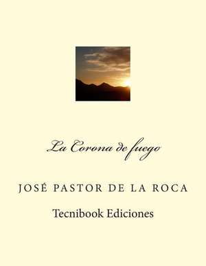 La Corona de Fuego de Jose Pastor De La Roca