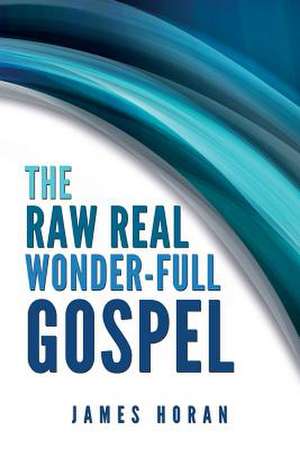 The Raw Real Wonder-Full Gospel de James Horan