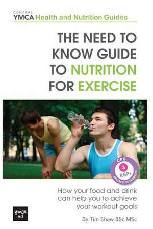 The Need to Know Guide to Nutrition for Exercise de Tim Shaw Bsc Msc