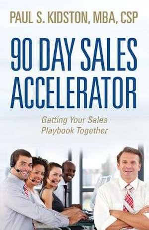 90 Day Sales Accelerator de Kidston, Mba Csp, Paul S.