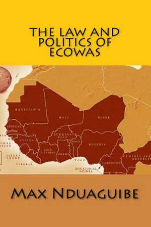 The Law and Politics of Ecowas de Max C. Nduaguibe