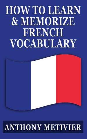 How to Learn and Memorize French Vocabulary de Anthony Metivier