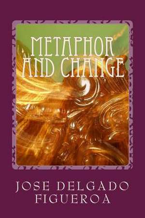 Metaphor and Change de Jose Delgado Figueroa