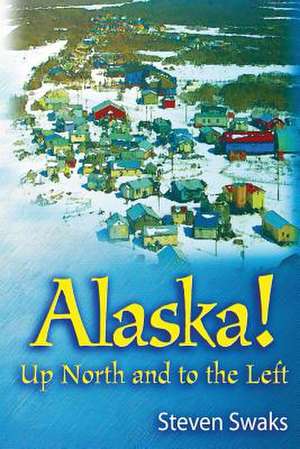 Alaska! Up North and to the Left de Steven Swaks