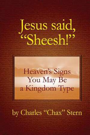 Jesus Said, Sheesh! de Charles "Chax" Stern