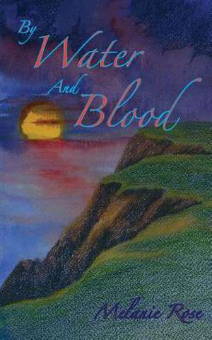 By Water and Blood de Melanie Rose