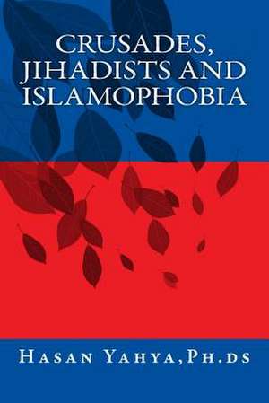 Crusades, Jihadists and Islamophobia de Hasan Yahya Ph. Ds