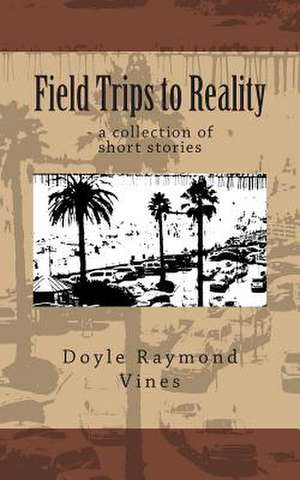 Field Trips to Reality de Vines, Doyle Raymond