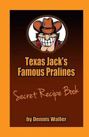 Texas Jack's Famous Pralines Secret Recipe Book de Dennis Waller