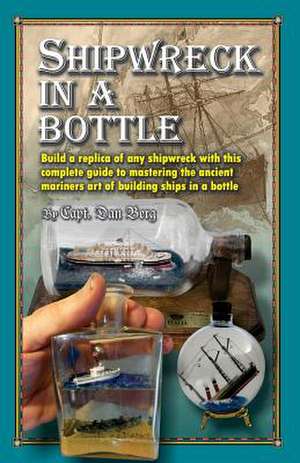 Shipwreck in a Bottle de Capt Dan Berg