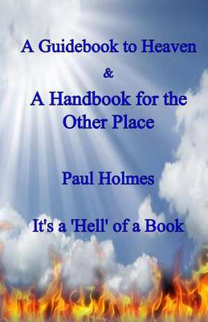 A Handbook for Heaven & a Guidebook to the Other Place de Paul Holmes