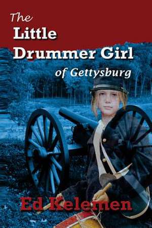 The Little Drummer Girl of Gettysburg de Ed Kelemen