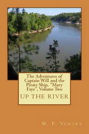 The Adventures of Captain Will and the Pirate Ship, "Mary Faye," Volume Two, Up the River de W. F. Ventry