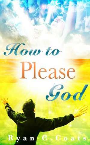 How to Please God de Ryan C. Coats