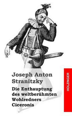 Die Enthauptung Des Weltberuhmten Wohlredners Ciceronis de Joseph Anton Stranitzky