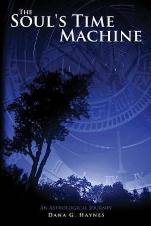 The Soul's Time Machine de Dana G. Haynes