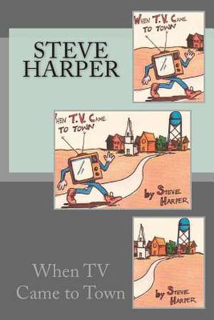 When TV Came to Town de Steve Harper