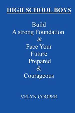 High School Boys - Build a Strong Foundation & Face Your Future Prepared & Courageous de Velyn Cooper