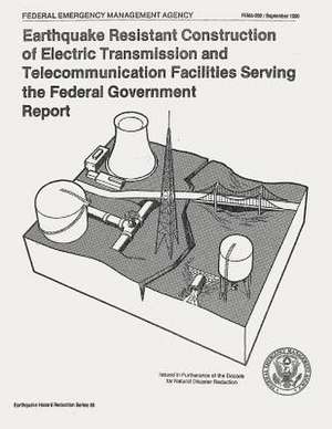 Earthquake Resistant Construction of Electrical Transmission and Telecommunication Facilities Serving the Federal Government (Fema 202) de Federal Emergency Management Agency