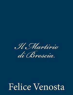 Il Martirio Di Brescia de Felice Venosta