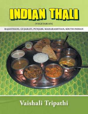 Indian Thali: [Rajasthani, Gujarati, Punjabi, Maharashtian, South Indian] [Vegetarian] de Vaishali Tripathi