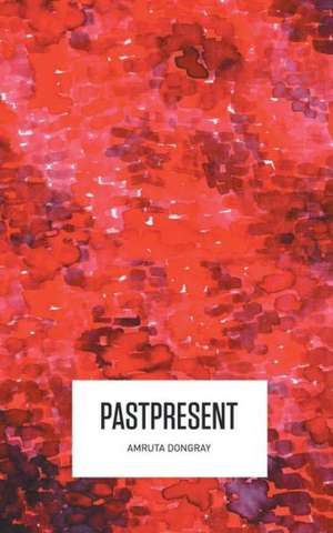 Pastpresent: Poems to a Maiden de Amruta Dongray