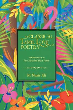 Classical Tamil Love Poetry de M. Nazir Ali