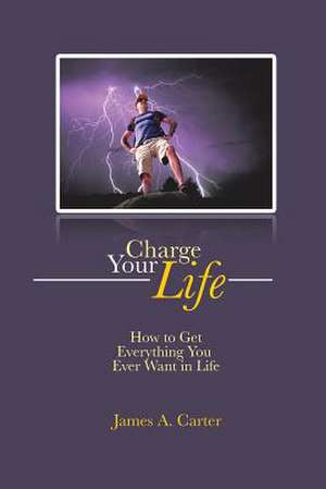 Charge Your Life de James A. Carter