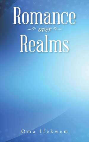 Romance over Realms de Oma Ifekwem