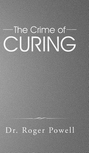 The Crime of Curing de Dr Roger Powell