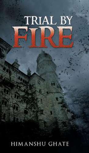 Trial by Fire de Himanshu Ghate