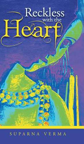 Reckless with the Heart de Suparna Verma