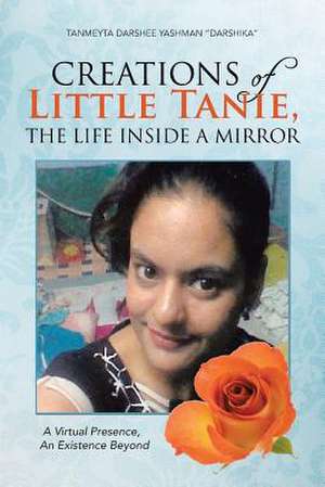 Creations of Little Tanie, the Life Inside a Mirror de Tanmeyta Darshee Yashman Darshika