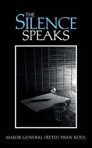 The Silence Speaks de Major General (Retd ). Pran Koul