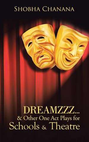 Dreamzzz...& Other One Act Plays for Schools & Theatre de Shobha Chanana