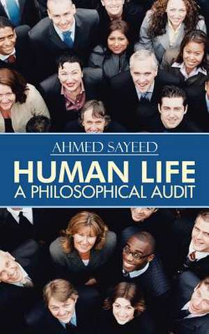 Human Life-A Philosophical Audit de Ahmed Sayeed