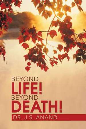 Beyond Life! Beyond Death! de Jernail Singh Anand