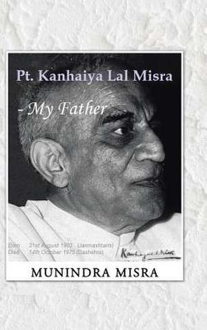 PT. Kanhaiya Lal Misra - My Father de Munindra Misra