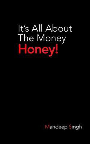 It's All about the Money Honey! de Mandeep Singh