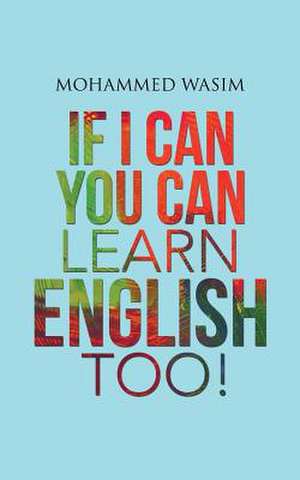 If I Can You Can Learn English Too! de Mohammed Wasim