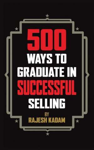 500 Ways to Graduate in Successful Selling de Rajesh Kadam