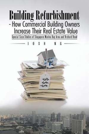 Building Refurbishment - How Commercial Building Owners Increase Their Real Estate Value de Josh Ng