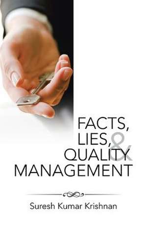 Facts, Lies, and Quality Management de Suresh Kumar Krishnan