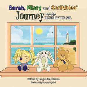 Sarah, Misty and Scribbles' Journey to the House by the Sea de Jacqueline Johnson