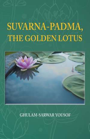 Suvarna-Padma, the Golden Lotus de Ghulam-Sarwar Yousof